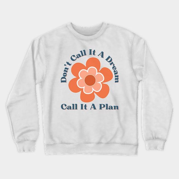 Don't Call It A Dream Call It A Plan. Retro Typography Motivational and Inspirational Quote Crewneck Sweatshirt by That Cheeky Tee